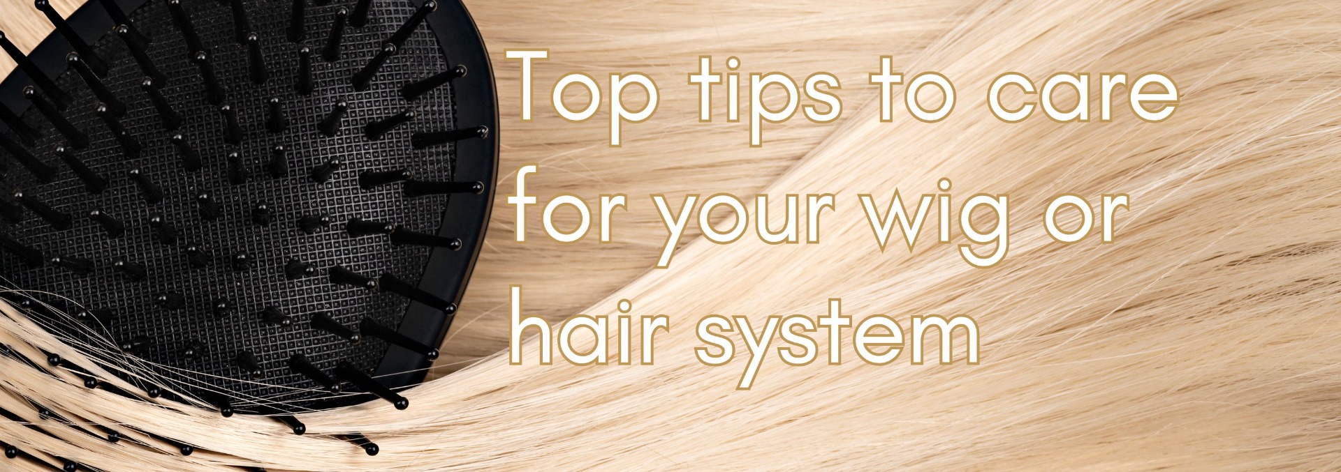 Top tips to care for your hair system Top_tips_to_care_for_your_wig_or_hair_system_-_Banner_-_aderans_UK