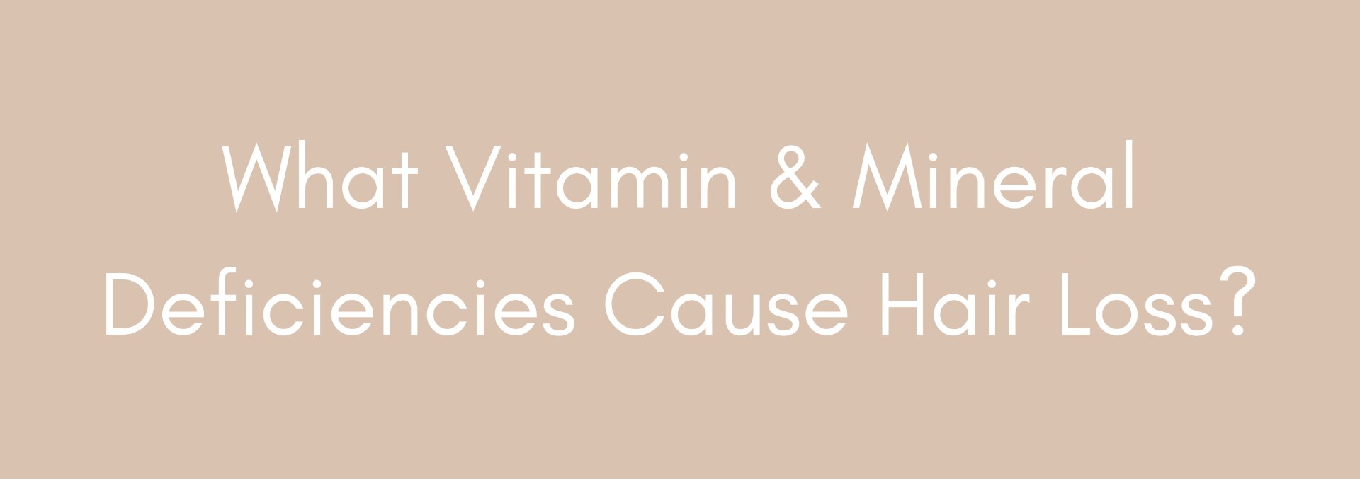 What_Vitamin_Mineral_Deficiencies_Cause_Hair_Loss_-_Blog_Banner__1